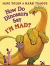 How Do Dinosaurs Say I'M Mad! How Do Dinosaurs Say I'M Mad!